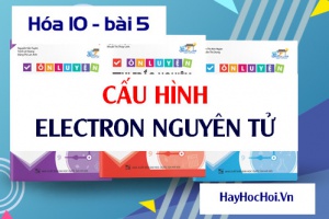 Cách viết Cấu hình Electron (e) nguyên tử và bài tập vận dụng - hóa 10 bài 5
